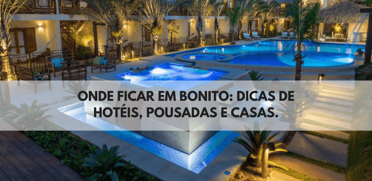 Onde ficar em Bonito: dicas de hotéis, pousadas e casas | Hospedagem em Bonito para você economizar e ficar bem localizado