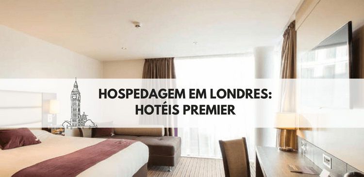 Hospedagem em Londres: Hotéis Premier, uma ótima opção com melhor custo / benefício