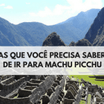 7 Coisas que Você Precisa Saber Antes de ir para Machu Picchu: Desde a Alimentação Até os Horários.