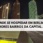 Melhores bairros em Berlim para se hospedar | Onde ficar na Capital Alemã? | Melhores Locais de Berlim