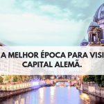 Quando ir a Berlim? Qual a melhor época para visitar a capital alemã.