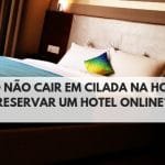 Como Reservar um Hotel On-line? 6 Dicas para Você Não Cair em Ciladas [Não deixe de ver a última dica!]