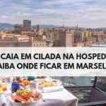 Onde se Hospedar em Marselha | Melhores Bairros de Marselha | Não caia em Ciladas em Marselha